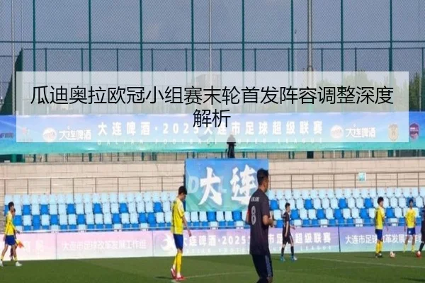 瓜迪奥拉欧冠小组赛末轮首发阵容调整深度解析